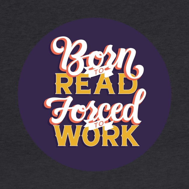 Born to Read, Forced to Work by polliadesign